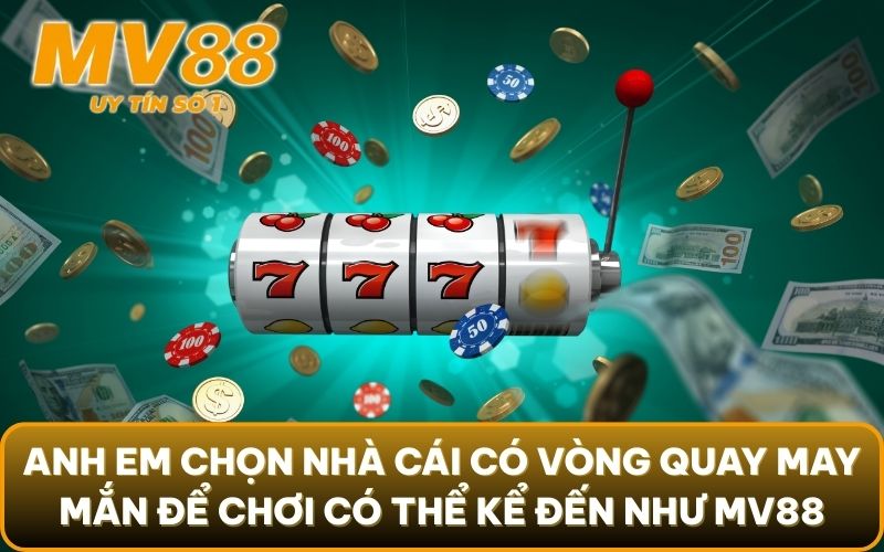 Tip Quay Nổ Hũ - Kinh Nghiệm Quay Đâu Nổ Đó Cho Bet Thủ 5 Anh em chọn nhà cái có vòng quay may mắn để chơi có thể kể đến như MV88