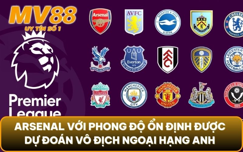 Dự Đoán Vô Địch Ngoại Hạng Anh 2025/2026: Sẽ Có Bất Ngờ Gì? 4 Arsenal với phong độ ổn định được dự đoán vô địch Ngoại hạng Anh 2025/2026