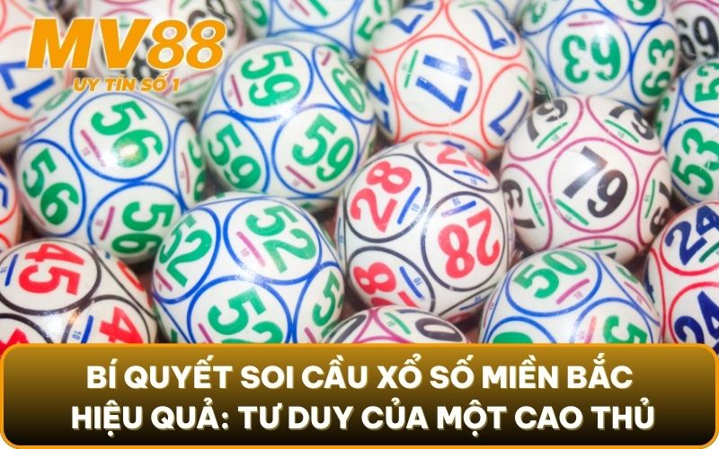 Xổ Số Miền Bắc - Khám Phá Các Phương Pháp Trúng Lớn 3 Bí quyết soi cầu xổ số miền Bắc hiệu quả: Tư duy của một cao thủ