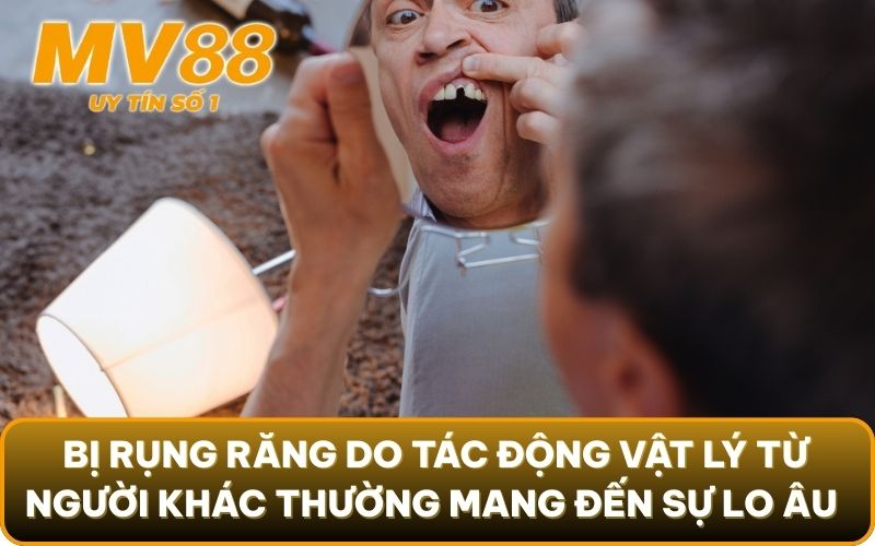 Mơ Thấy Rụng Răng - 3 Thông Điệp Tiềm Thức Muốn Gửi Đến Bạn 4 Bị rụng răng do tác động vật lý từ người khác thường mang đến sự lo âu về mối quan hệ cá nhân