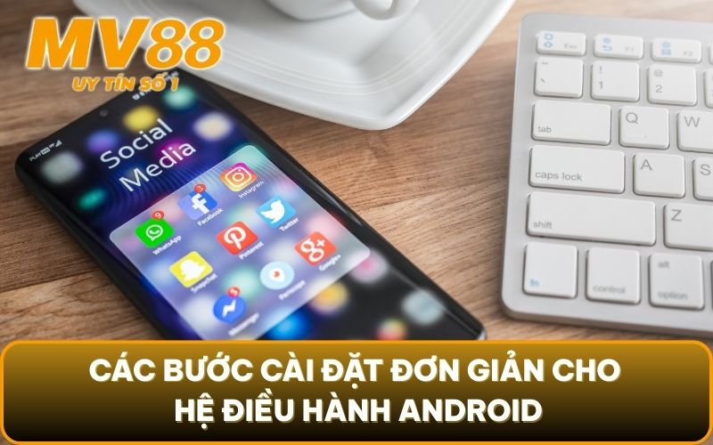 Tải APP 4 Các bước cài đặt đơn giản cho hệ điều hành Android