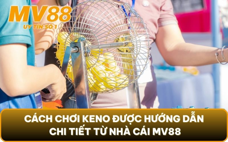 Cách Chơi Keno Kiếm Thật Nhiều Tiền | Cập Nhật 2025 3 Cách chơi keno được hướng dẫn chi tiết từ nhà cái MV88