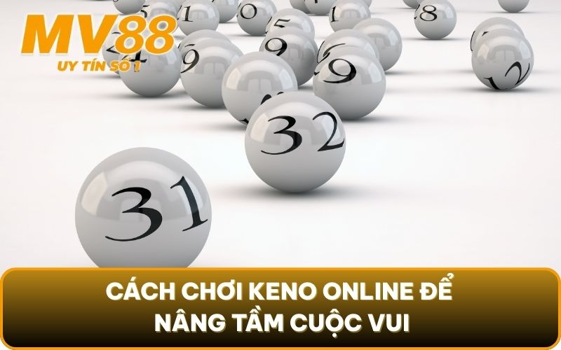 Cách Chơi Keno Kiếm Thật Nhiều Tiền | Cập Nhật 2025 4 Cách chơi keno online để nâng tầm cuộc vui