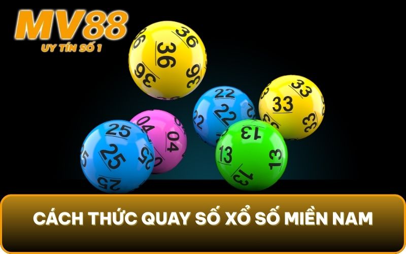 Chơi Xổ Số Miền Nam - Hướng Dẫn Và Quy Trình Trả Thưởng 2 Cách thức quay số xổ số miền Nam