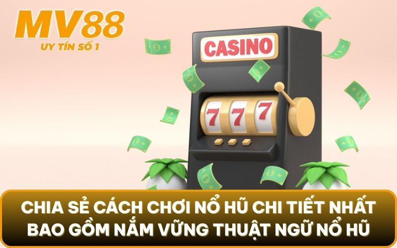 Những Thuật Ngữ Game Nổ Hũ Và Cách Chơi Từ A Đến Z Cần Biết 3 Chia sẻ cách chơi nổ hũ chi tiết nhất bao gồm nắm vững thuật ngữ game nổ hũ