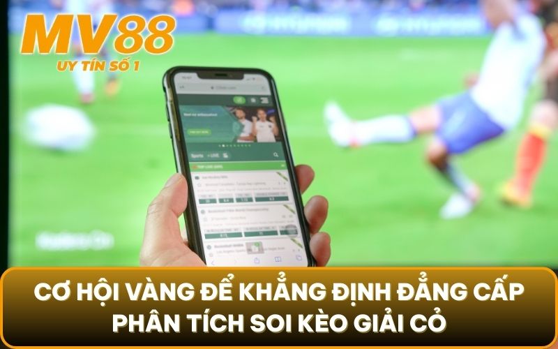 Soi Kèo Giải Cỏ: Bí Kíp "Săn" Kèo Thơm Từ Dân Chơi Lão Làng 3 Cơ hội vàng để khẳng định đẳng cấp phân tích soi kèo giải cỏ