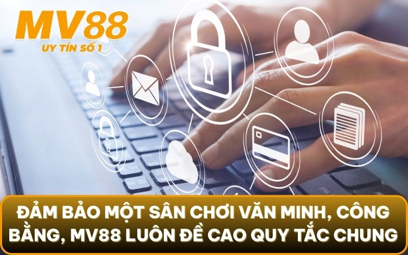 Chính Sách Bảo Mật 4 Để đảm bảo một sân chơi văn minh và công bằng, MV88 luôn đề cao sự tôn trọng các quy tắc chung