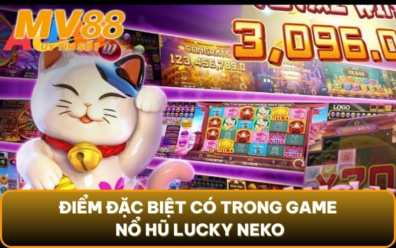 Nổ Hũ Lucky Neko - Trải Nghiệm Cùng Mèo Thần Mang Tài Lộc Về 3 Điểm đặc biệt có trong game nổ hũ Lucky Neko