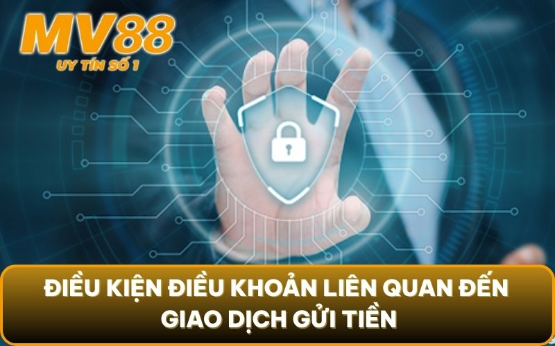 Điều Khoản Điều Kiện 4 Điều kiện điều khoản liên quan đến giao dịch gửi tiền