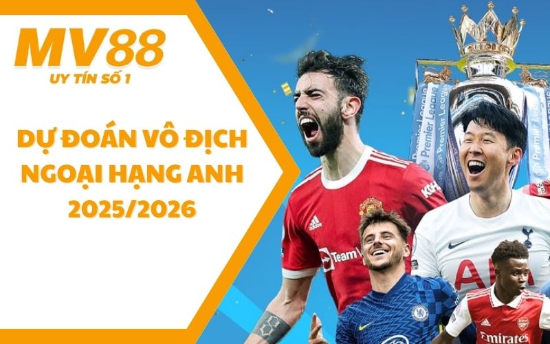 Dự Đoán Vô Địch Ngoại Hạng Anh 2025/2026: Sẽ Có Bất Ngờ Gì? 1 Dự Đoán Vô Địch Ngoại Hạng Anh 2025/2026: Sẽ Có Bất Ngờ Gì?
