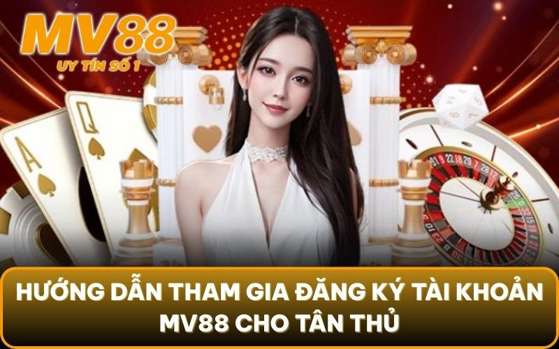 Hướng Dẫn Tham Gia 2 Hướng dẫn tham gia đăng ký tài khoản MV88 cho tân thủ