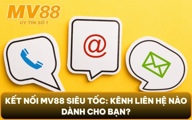 Liên Hệ 1 Kết nối MV88 siêu tốc: Kênh liên hệ nào dành cho bạn?