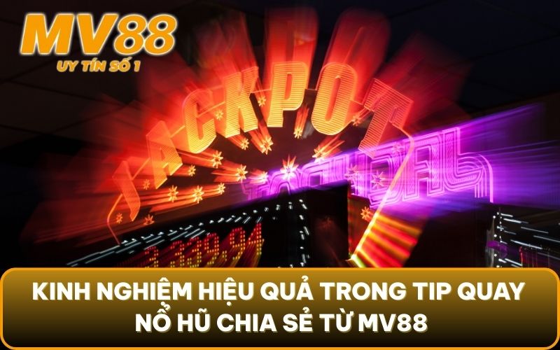Tip Quay Nổ Hũ - Kinh Nghiệm Quay Đâu Nổ Đó Cho Bet Thủ 2 Kinh nghiệm hiệu quả trong tip quay nổ hũ chia sẻ từ MV88