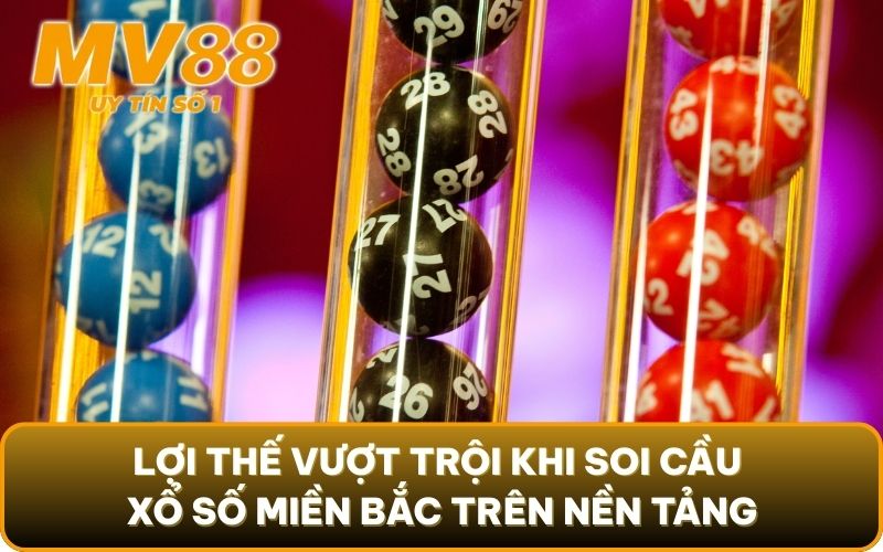 Xổ Số Miền Bắc - Khám Phá Các Phương Pháp Trúng Lớn 2 Lợi thế vượt trội khi soi cầu xổ số miền Bắc trên nền tảng