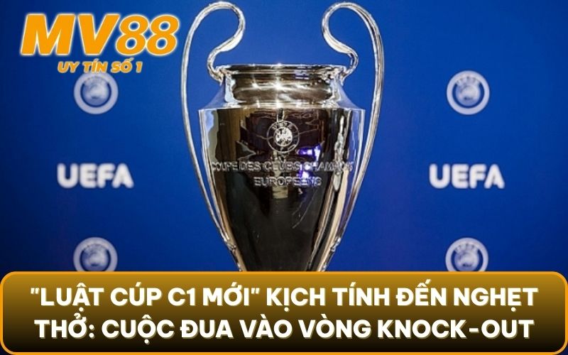 Luật Cúp C1 Mới: Thể Thức 'Swiss' Gây Bão Mùa Giải 2025/26 3 "Luật cúp C1 mới" kịch tính đến nghẹt thở: Cuộc đua vào vòng knock-out