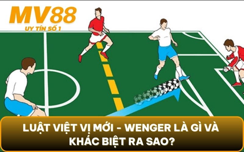 Luật Việt Vị Mới - Có Phải Sẽ Là Cơn Ác Mộng Của Hàng Thủ? 2 Luật việt vị mới - Wenger là gì và khác biệt ra sao?
