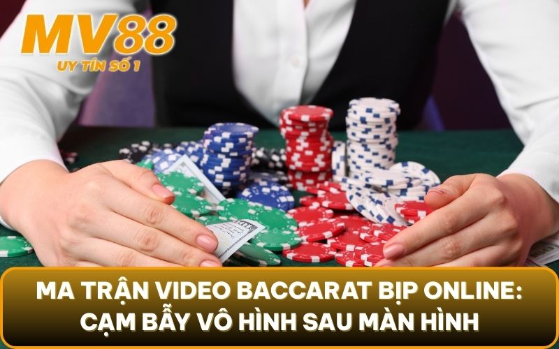 Video Baccarat Bịp 2025: Lật Tẩy Toàn Bộ Chiêu Trò "Thần Sầu" 4 Ma trận video Baccarat bịp online: Cạm bẫy vô hình sau màn hình