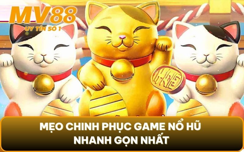 Nổ Hũ Lucky Neko - Trải Nghiệm Cùng Mèo Thần Mang Tài Lộc Về 5 Mẹo chinh phục game nổ hũ nhanh gọn nhất