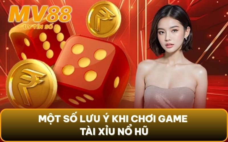 Tài Xỉu Nổ Hũ - Thưởng Khủng Cùng Tựa Game Quen Thuộc 5 Một số lưu ý khi chơi game tài xỉu nổ hũ