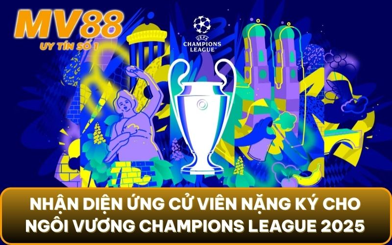 Champions League 2025: Toàn Cảnh Vòng Bảng & Ứng Viên Vô Địch 4 Nhận diện ứng cử viên nặng ký cho ngôi vương Champions League 2025