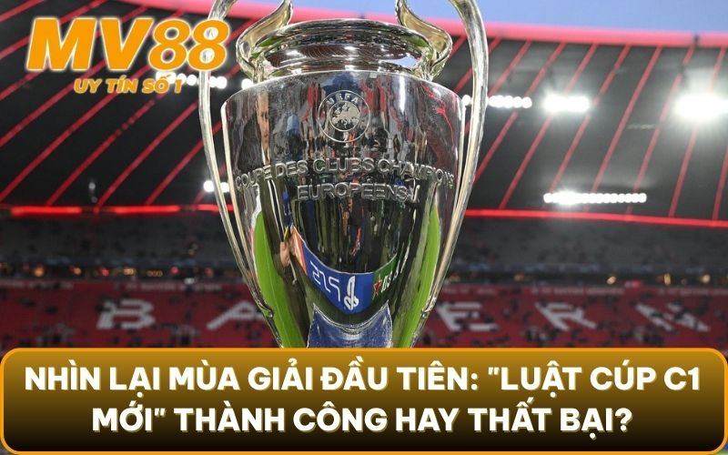Luật Cúp C1 Mới: Thể Thức 'Swiss' Gây Bão Mùa Giải 2025/26 4 Nhìn lại mùa giải đầu tiên: "Luật cúp C1 mới" thành công hay thất bại?