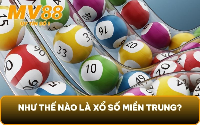 Xổ Số Miền Trung - Giúp Cược Thủ Ring Thưởng Khủng Về Nhà 2 Như thế nào là Xổ số miền Trung?