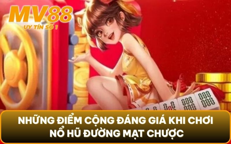 Nổ Hũ Đường Mạt Chược - Chơi Vui Trúng Lớn Liền Tay 4 Những điểm cộng đáng giá khi chơi nổ hũ Đường Mạt Chược