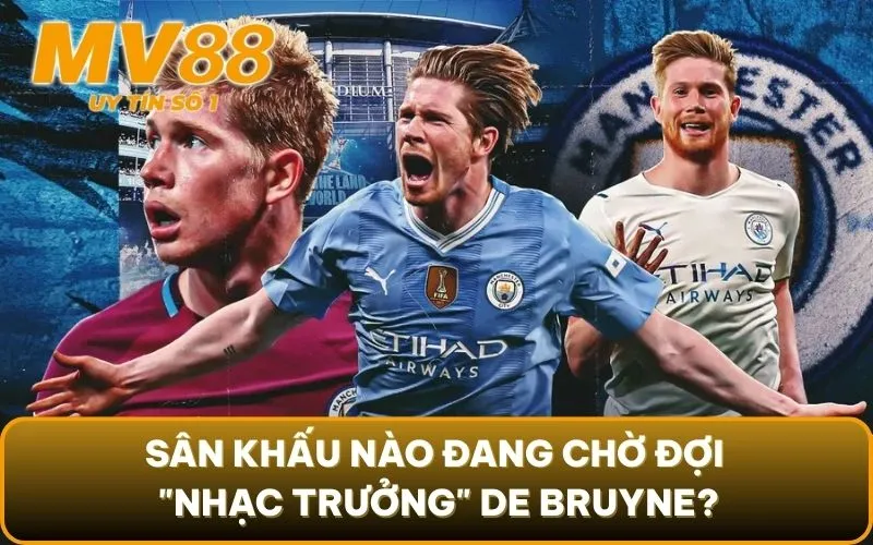 Kevin De Bruyne Giải Nghệ Chưa? Cập Nhật Mới Nhất Về Cầu Thủ 4 Sân khấu nào đang chờ đợi "nhạc trưởng" De Bruyne?