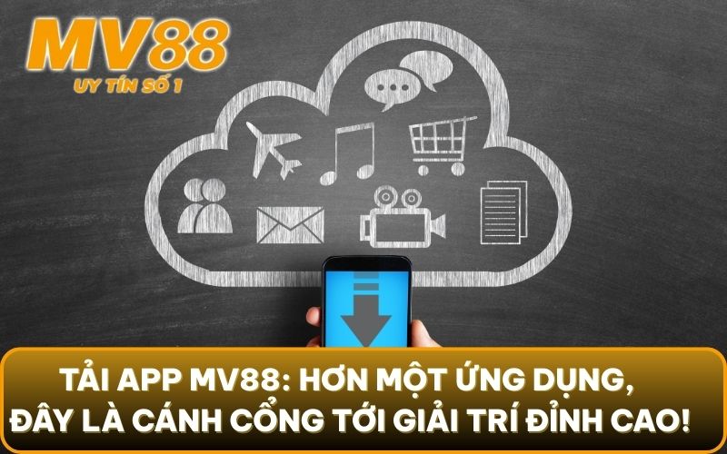 Tải APP 1 Tải App MV88: Hơn một ứng dụng, đây là cánh cổng tới giải trí đỉnh cao!