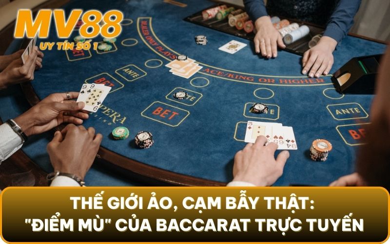 Baccarat Bịp - Lật Tẩy Mọi Chiêu Trò Gian Lận & Cách Tránh 4 Thế giới ảo, cạm bẫy thật: "Điểm mù" của Baccarat trực tuyến
