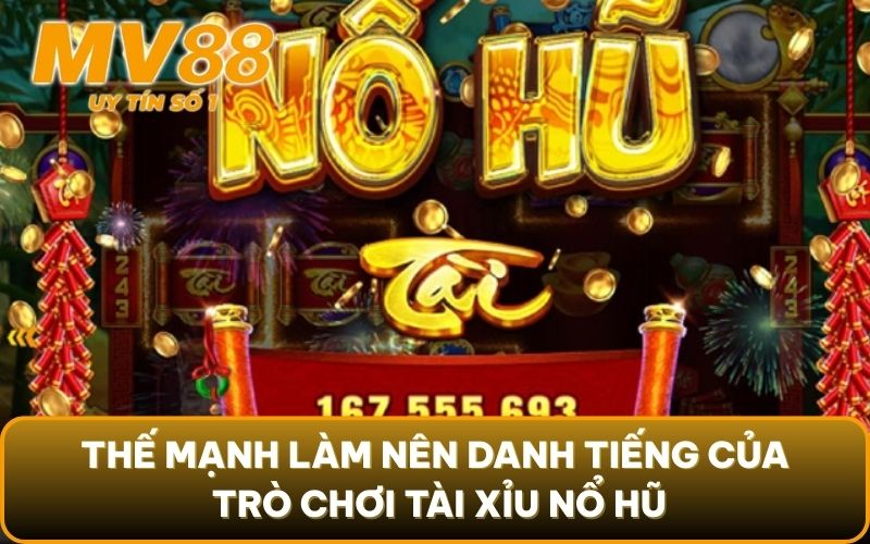 Tài Xỉu Nổ Hũ - Thưởng Khủng Cùng Tựa Game Quen Thuộc 3 Thế mạnh làm nên danh tiếng của trò chơi tài xỉu nổ hũ