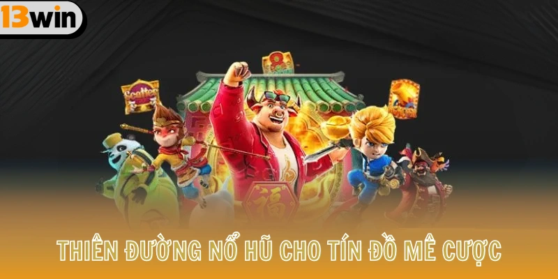 Giới Thiệu 2 Thiên đường Nổ Hũ cho tín đồ mê cược