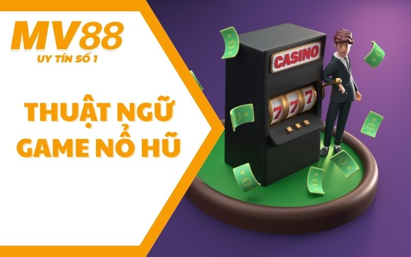 Những Thuật Ngữ Game Nổ Hũ Và Cách Chơi Từ A Đến Z Cần Biết 1 Những Thuật Ngữ Game Nổ Hũ Và Cách Chơi Từ A Đến Z Cần Biết