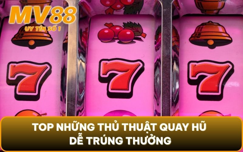 Tip Quay Nổ Hũ - Kinh Nghiệm Quay Đâu Nổ Đó Cho Bet Thủ 4 Top những thủ thuật quay hũ dễ trúng thưởng
