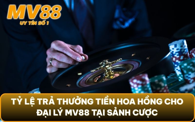 Đại Lý 4 Tỷ lệ trả thưởng tiền hoa hồng cho đại lý MV88 tại sảnh cược