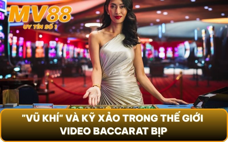Video Baccarat Bịp 2025: Lật Tẩy Toàn Bộ Chiêu Trò "Thần Sầu" 3 "Vũ khí" và kỹ xảo trong thế giới video Baccarat bịp